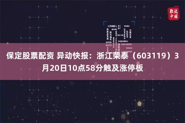 保定股票配资 异动快报：浙江荣泰（603119）3月20日10点58分触及涨停板