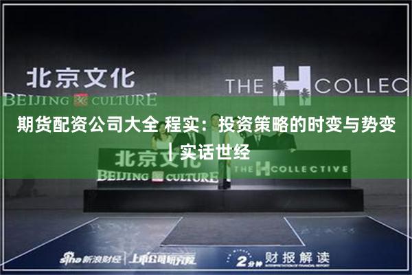 期货配资公司大全 程实：投资策略的时变与势变︱实话世经
