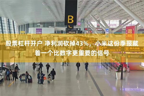 股票杠杆开户 净利润砍掉43%，小米这份季报藏着一个比数字更重要的信号