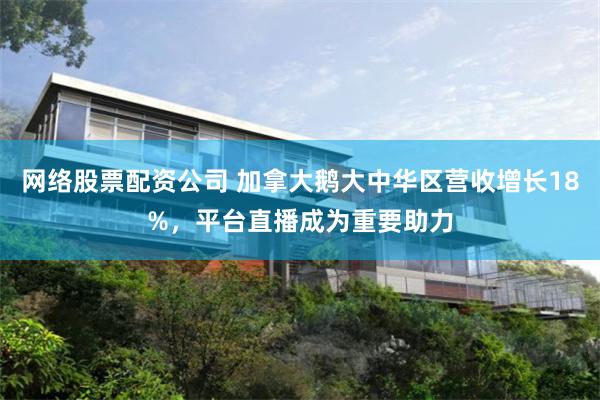 网络股票配资公司 加拿大鹅大中华区营收增长18%,平台直播成为重要助力