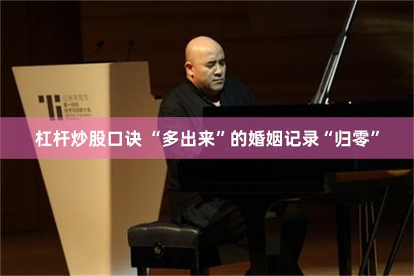 杠杆炒股口诀 “多出来”的婚姻记录“归零”