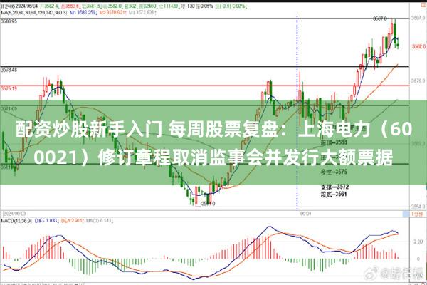 配资炒股新手入门 每周股票复盘：上海电力（600021）修订章程取消监事会并发行大额票据