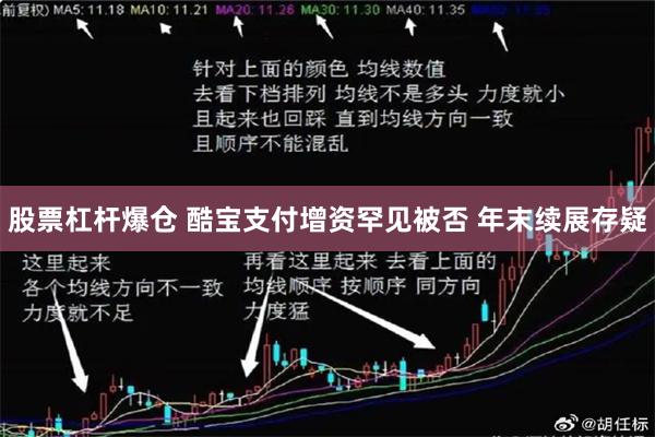 股票杠杆爆仓 酷宝支付增资罕见被否 年末续展存疑