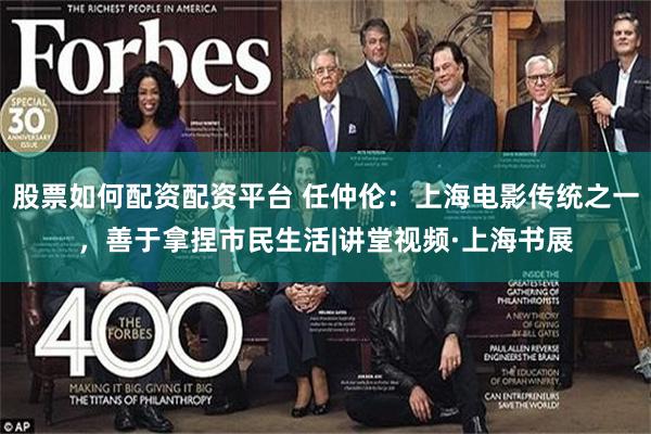股票如何配资配资平台 任仲伦：上海电影传统之一，善于拿捏市民生活|讲堂视频·上海书展